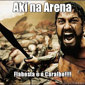 Aki na Arena Flabosta  o Caralho!!!!