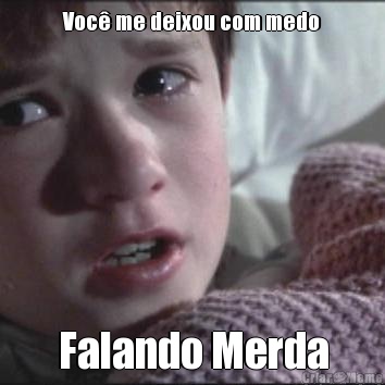 Voc me deixou com medo Falando Merda