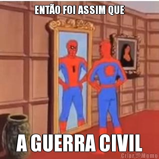 ENTO FOI ASSIM QUE  A GUERRA CIVIL 