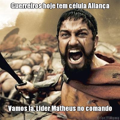 Guerreiros hoje tem clula Aliana Vamos l, Lider Matheus no comando