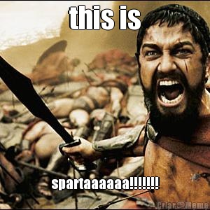 this is spartaaaaaa!!!!!!!