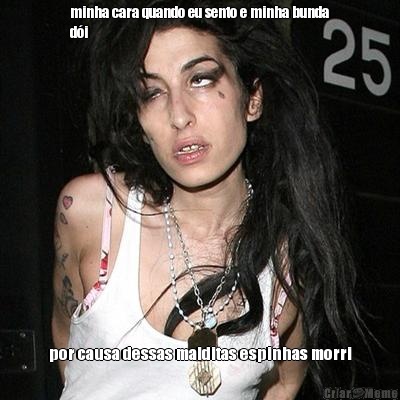 minha cara quando eu sento e minha bunda
di por causa dessas malditas espinhas morri