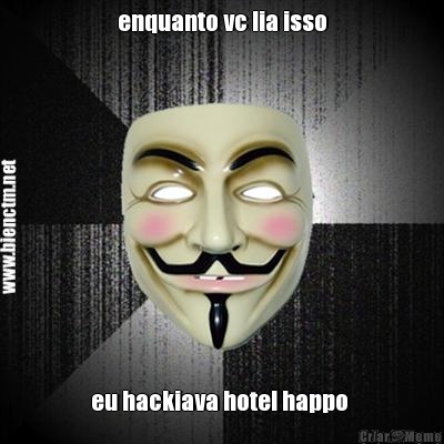 enquanto vc lia isso eu hackiava hotel happo 