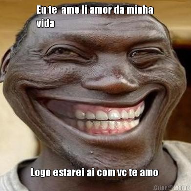 Eu te  amo li amor da minha
vida Logo estarei ai com vc te amo 