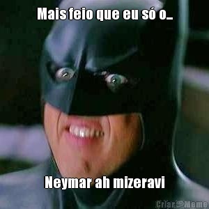 Mais feio que eu s o... Neymar ah mizeravi