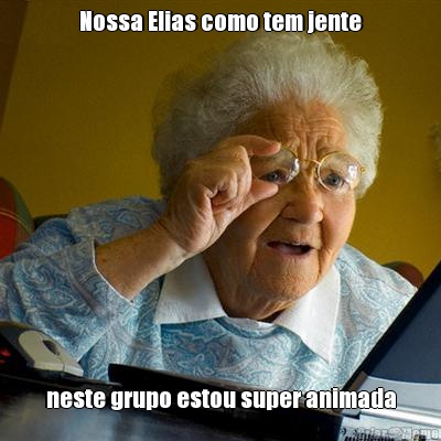 Nossa Elias como tem jente neste grupo estou super animada