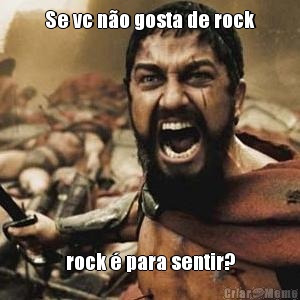 Se vc no gosta de rock rock  para sentir?