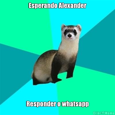 Esperando Alexander Responder o whatsapp