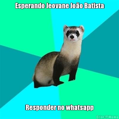 Esperando Jeovane Joo Batista Responder no whatsapp