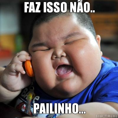 FAZ ISSO NO.. PAILINHO...