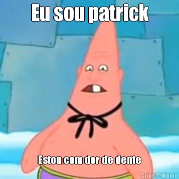 Eu sou patrick Estou com dor de dente