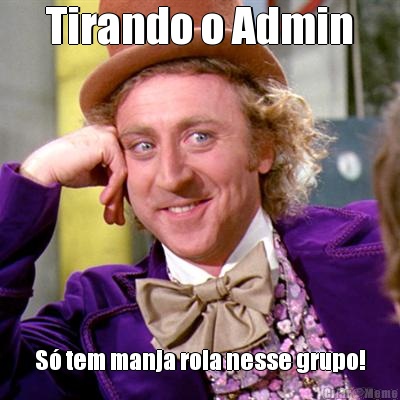 Tirando o Admin S tem manja rola nesse grupo!