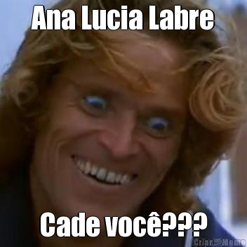 Ana Lucia Labre Cade voc???