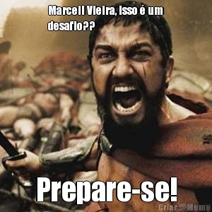 Marcell Vieira, isso  um
desafio?? Prepare-se!
