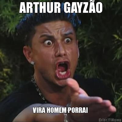 ARTHUR GAYZO VIRA HOMEM PORRA! 
