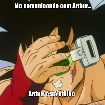 Me comunicando com Arthur... Arthur est offline 