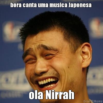 bora canta uma musica Japonesa  ola Nirrah