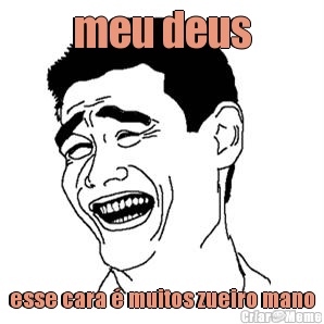 meu deus esse cara  muitos zueiro mano