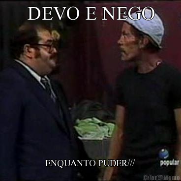 DEVO E NEGO ENQUANTO PUDER///