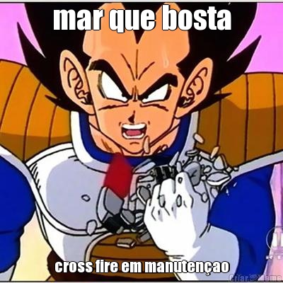 mar que bosta cross fire em manutenao