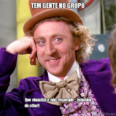 TEM GENTE NO GRUPO Que visualiza e no responde ...estamos
de olho!!