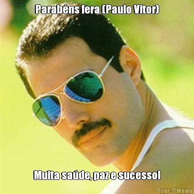 Parabns fera (Paulo Vitor) Muita sade, paz e sucesso!