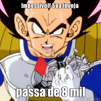 Impossivl! Sua inveja  passa de 8 mil