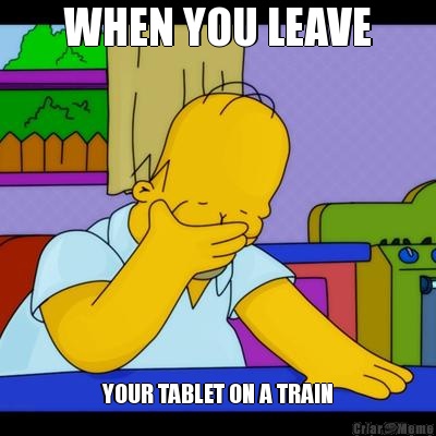 WHEN YOU LEAVE YOUR TABLET ON A TRAIN