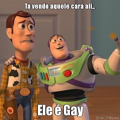 Ta vendo aquele cara ali... Ele  Gay