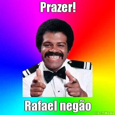 Prazer! Rafael nego