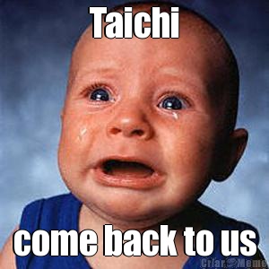 Taichi come back to us