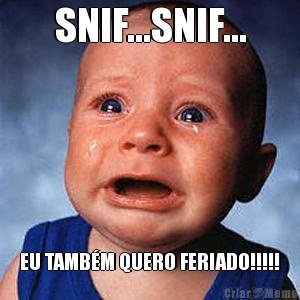 SNIF...SNIF... EU TAMBM QUERO FERIADO!!!!!