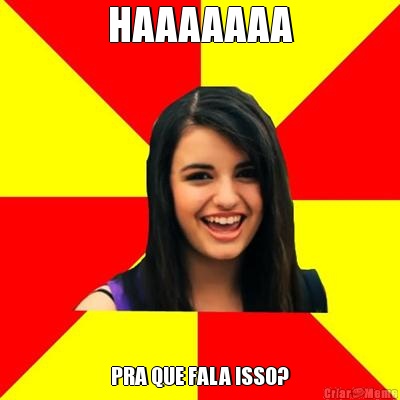 HAAAAAAA PRA QUE FALA ISSO?