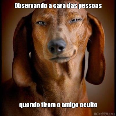 Observando a cara das pessoas quando tiram o amigo oculto