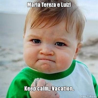 Maria Tereza e Luiz! Keep calm... Vacation..