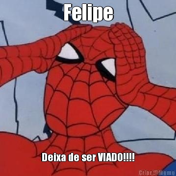Felipe Deixa de ser VIADO!!!!