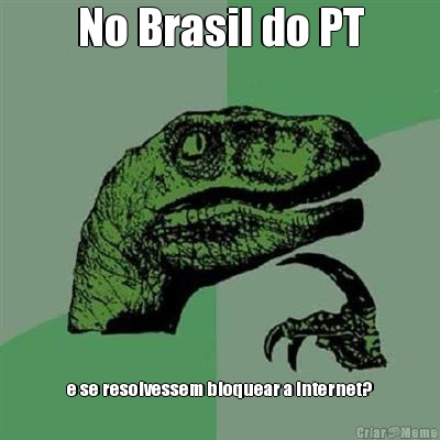No Brasil do PT e se resolvessem bloquear a Internet?