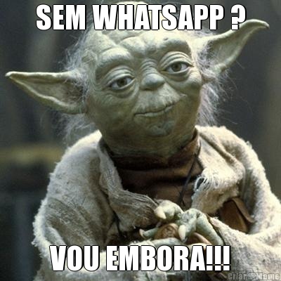 SEM WHATSAPP ? VOU EMBORA!!!