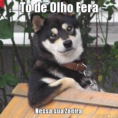 To de Olho Fera Nessa sua Zoeira 