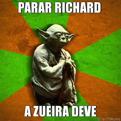 PARAR RICHARD  A ZUEIRA DEVE