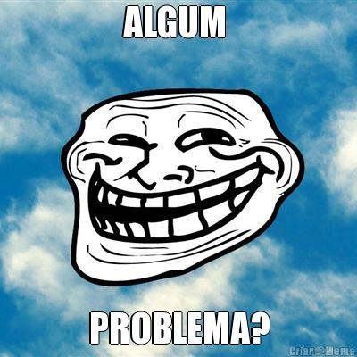 ALGUM  PROBLEMA?