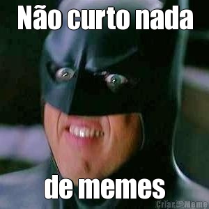 No curto nada de memes