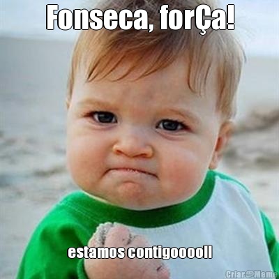 Fonseca, fora! estamos contigoooo!!