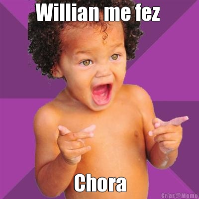 Willian me fez  Chora