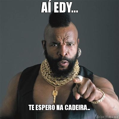 A EDY... TE ESPERO NA CADEIRA...