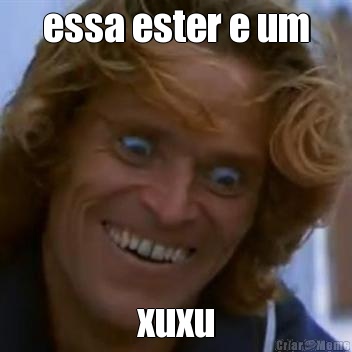 essa ester e um xuxu