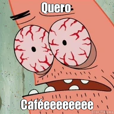 Quero  Cafeeeeeeee