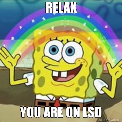 RELAX YOU ARE ON LSD