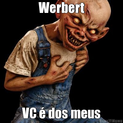 Werbert VC  dos meus