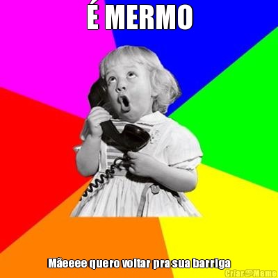  MERMO Meeee quero voltar pra sua barriga